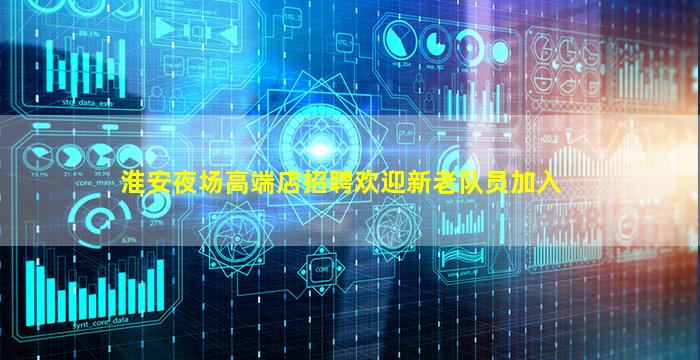淮安夜场高端店招聘欢迎新老队员加入